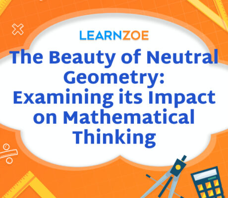 The Beauty of Neutral Geometry Examining its Impact on Mathematical Thinking