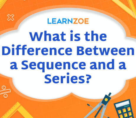 What is the Difference Between a Sequence and a Series